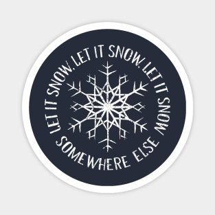 Let it Snow Somewhere Else Magnet